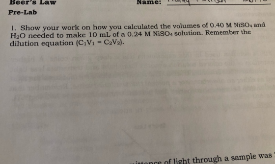 Beers Law Name: Pre-Lab 1. Show your work on how you calculated the volumes of 0.40 M NISO4 and H2O needed to make 10 mL of