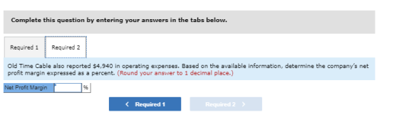 Complete this question by entering your answers in the tabs below. Required 1 Required 2 Old Time Cable also reported $4,940