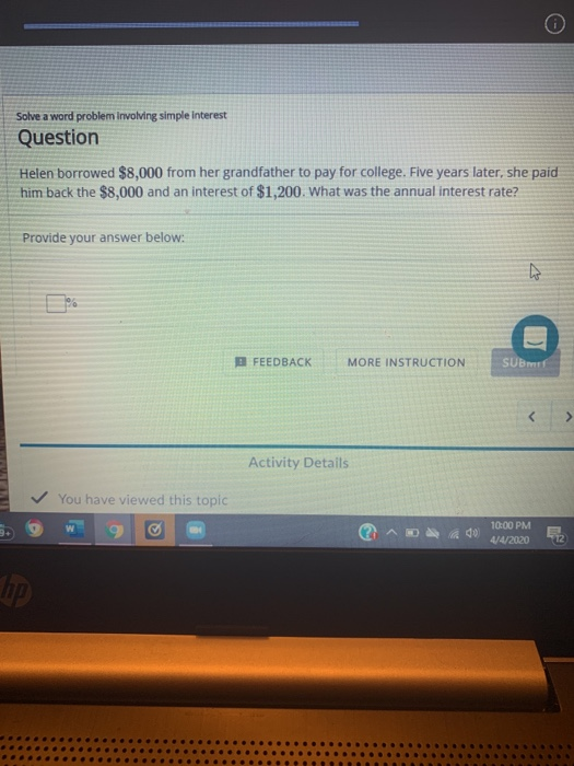 Solve a word problem involving simple interest Question Helen borrowed $8,000 from her grandfather to pay for college. Five y