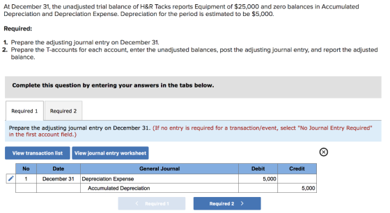 At December 31, the unadjusted trial balance of H&R Tacks reports Equipment of $25,000 and zero balances in Accumulated Depre