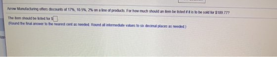 Arrow Manufacturing offers discounts of 17%, 10.5%, 2% on a line of products. For how much should an der be listed if it is t