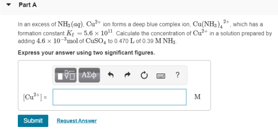 Part A 2+ which has a In an excess of NH3 (aq), Cu24 ion forms a deep blue complex ion, Cu(NH3)4 formation constant Kf = 5.6