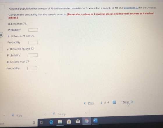 A normal population has a mean of 75 and a standard deviation of 5. You select a sample of 40. Use Appendix B1 for the z valu