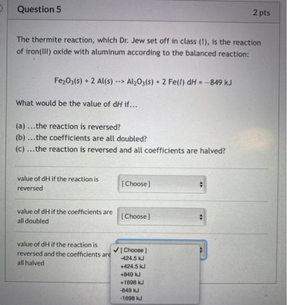 Question 5 2 pts The thermite reaction, which Dr. Jew set off in class (!), is the reaction of iron(III) oxide with aluminum
