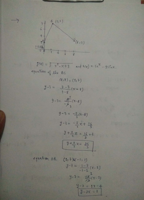 77 B (2,7) (8,3) (-1,1% gsinx. g(x) = J x²_0+3 and h(x) = 50% equation of line BC (8,3), (2,7) Y-3 = 7 -3 (0-8). 2 -8 4-3 = -