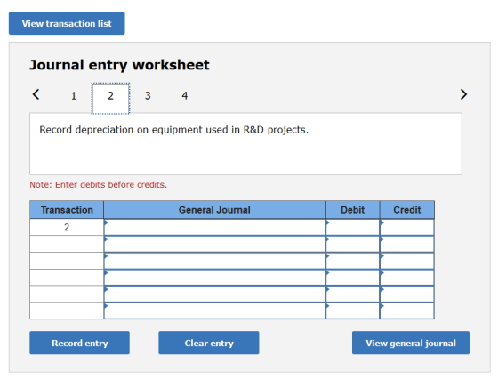 View transaction list Journal entry worksheet 3 Record depreciation on equipment used in R&D projects. Note: Enter debits bef