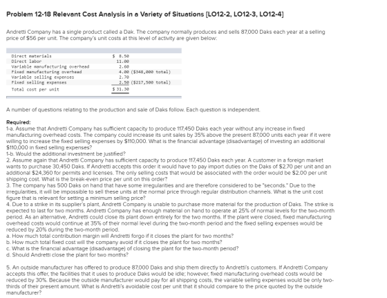 Problem 12-18 Relevant Cost Analysis in a variety of Situations [LO12-2, LO12-3, LO12-4] Andretti Company has a single produc