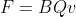 F = BQv