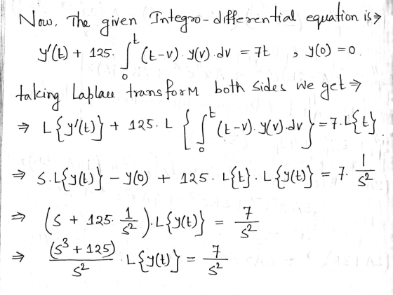ot y(O) = 0 = 7 Now. The given Integmo- differential equation is? Y() + 125. ( (t-v).960).dv = 7t taking Laplace transform b