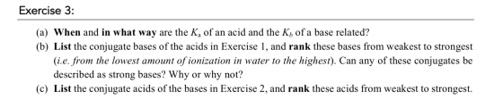 Exercise 3: (a) When and in what way are the Ka of an acid and the Ky of a base related? (b) List the conjugate bases of the
