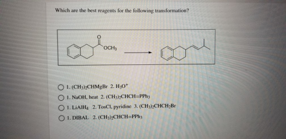 Which are the best reagents for the following transformation? OCH3 core O 1. (CH3)2CHMgBr 2. H30+ 1. NaOH, heat 2. (CH3)2CHCH