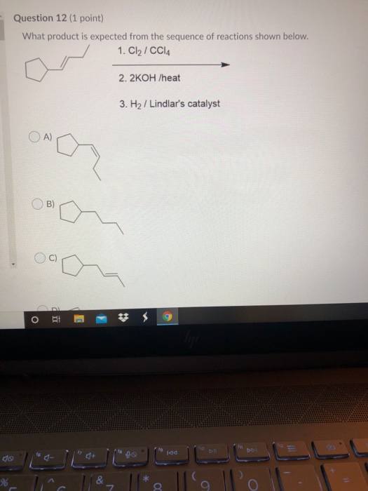 Question 12 (1 point) What product is expected from the sequence of reactions shown below. 1. Cl2 / CCIA 2. 2KOH /heat 3. H2