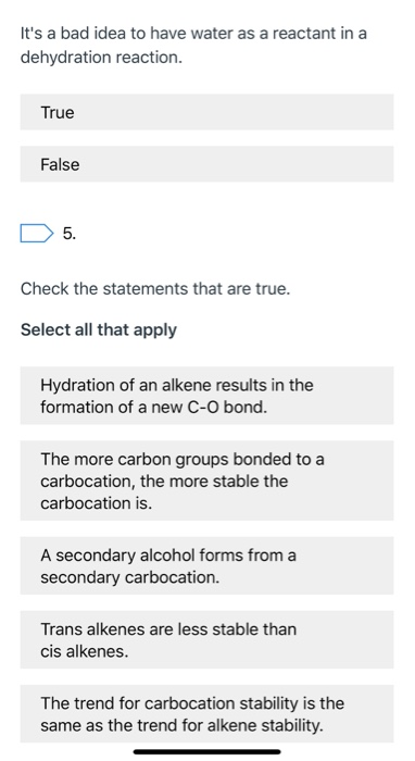 Its a bad idea to have water as a reactant in a dehydration reaction. True False D5. Check the statements that are true. Sel