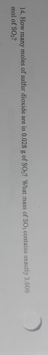 14. How many moles of sulfur dioxide are in 0.028 g of SO,? What mass of SO, contains exactly 3.000 mol of SO,?