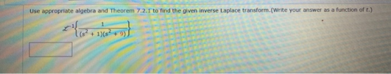 Use appropriate algebra and Theorem 7.2.1 to find the given inverse Laplace transform.(Write your answer as a function of t.)