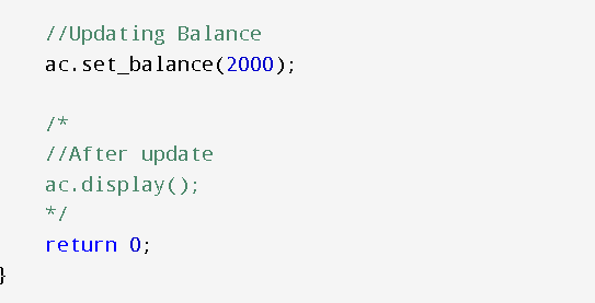 // Updating Balance ac.set_balance(2000); /* //After update ac.display(); */ return 0;