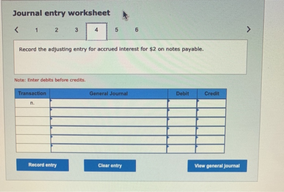 Journal entry worksheet < 1 2 3 5 6 Record the adjusting entry for accrued interest for $2 on notes payable. Note: Enter debi