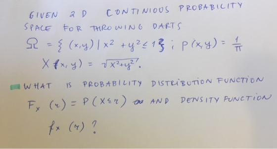 GIVEN 2D CONTINIOUS PROBABILITY SPACE FOR THROWING DARTS R = {(x,y) | x² + y2 {1} i p(x,y) = 1/4 Xfx, y) = vx²+y?? WHAT IS PR