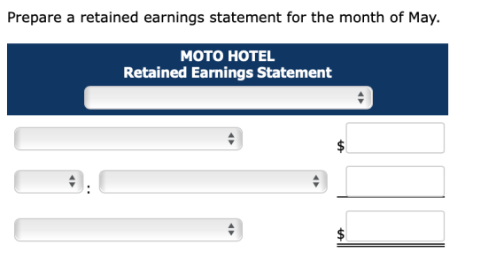 Prepare a retained earnings statement for the month of May. MOTO HOTEL Retained Earnings Statement