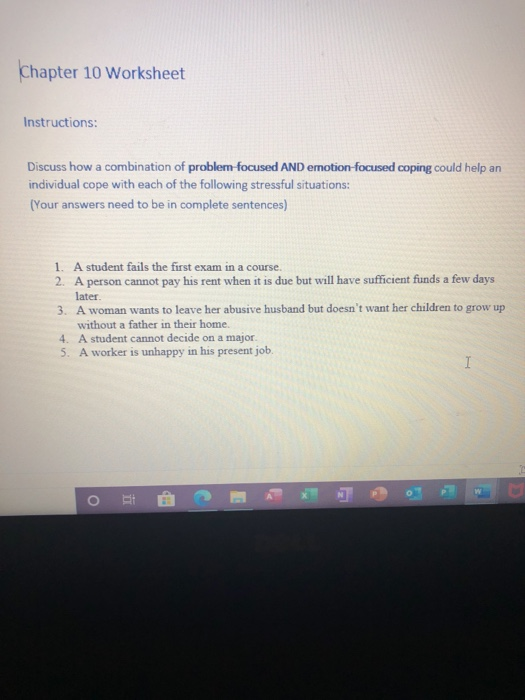 Chapter 10 Worksheet Instructions: Discuss how a combination of problem focused AND emotion-focused coping could help an indi