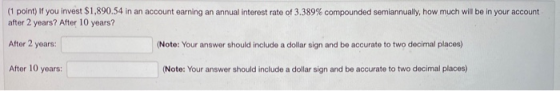 (1 point) If you invest $1,890.54 in an account earning an annual interest rate of 3.389% compounded semiannually, how much w