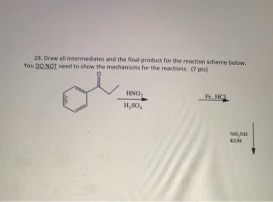 19. Draw all intermediates and the final product for the reaction scheme below. You DO NOT need to show the mechanisms for th