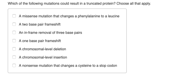 Which of the following mutations could result in a truncated protein? Choose all that apply. A missense mutation that changes