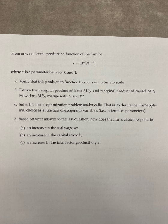 From now on, let the production function of the firm be Y = 2K*N1-a, where a is a parameter between 0 and 1. 4. Verify that t