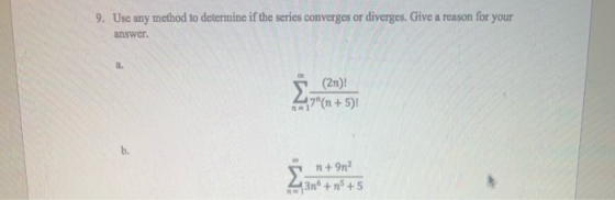 9. Use any method to determine if the series converges or diverges. Give a reason for your answer. 8. (2n)! n-17(n + 5) b. 1