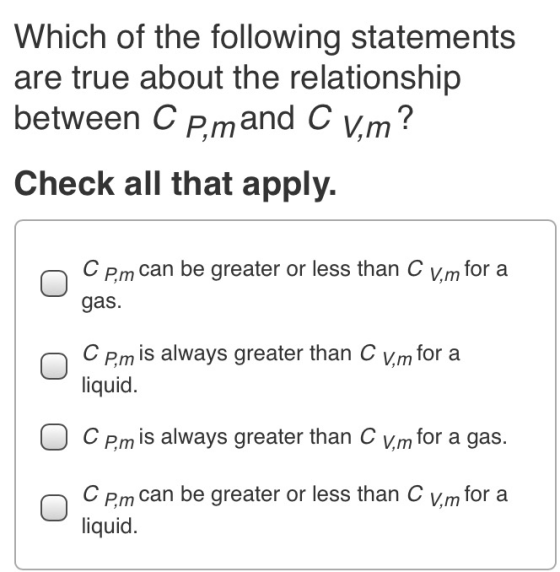 Which of the following statements are true about the relationship between C P,mand CV, m? Check all that apply. o CP,m can be