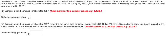 On January 1, 2017, Nash Company issued 10-year, $1,860,000 face value, 6% bonds, at par. Each $1,000 bond is convertible int