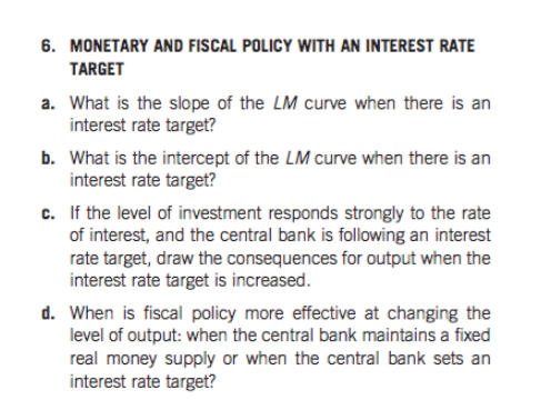 6. MONETARY AND FISCAL POLICY WITH AN INTEREST RATE TARGET a. What is the slope of the LM curve when there is an interest rat
