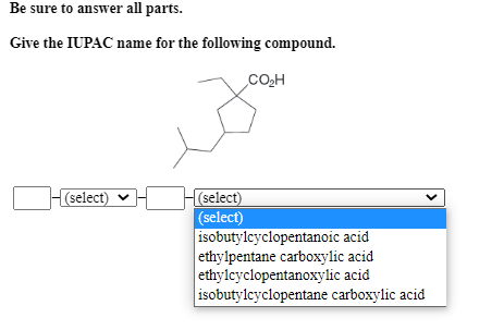 Be sure to answer all parts. Give the IUPAC name for the following compound. COH (select) (select) (select) isobutylcyclopent