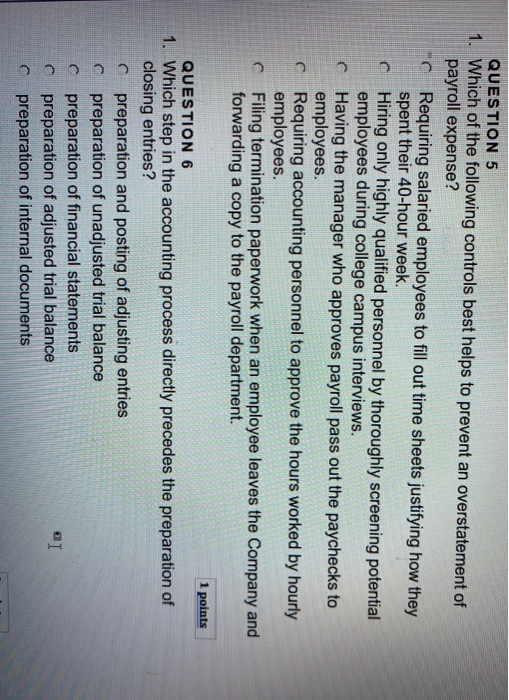 QUESTION 5 1. Which of the following controls best helps to prevent an overstatement of payroll expense? c Requiring salaried