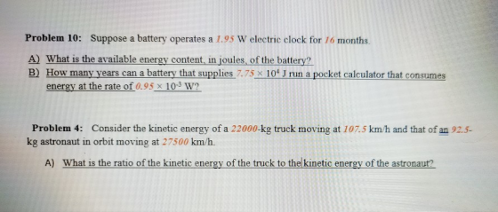 Problem 10: Suppose a battery operates a 1.95 W electric clock for 16 months. A) What is the available energy content, in jou