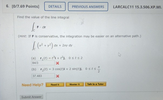 6. [0/7.69 Points] DETAILS PREVIOUS ANSWERS LARCALC11 15.3.506.XP.MI. Find the value of the line integral Ter F. dr (Hint: If