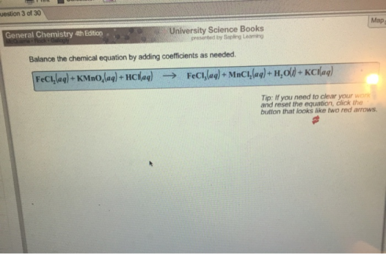 uestion 3 of 30 Map General Chemistry 4th Edition University Science Books presented by Sapling Leaming Balance the chemical