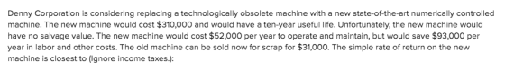 Denny Corporation is considering replacing a technologically obsolete machine with a new state-of-the-art numerically control