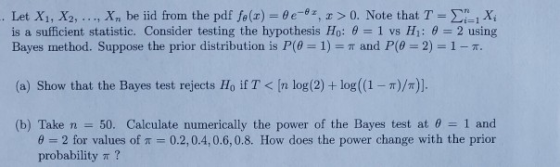 - Let X1, X2, ..., Xn be iid from the pdf fe(x) = 0e-82, > 0. Note that T = 2 , X, is a sufficient statistic. Consider testin