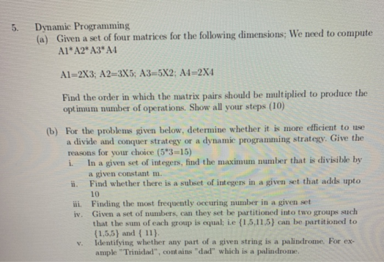5. Dynamic Programming (a) Given a set of four matrices for the following dimensions: We need to compute Al* A2 A3 A4 Al=2X3;
