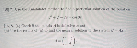 (10) 7. Use the Annihilator method to find a particular solution of the equation y + y - 2y = cos 3x (15) 8. (a) Check if th