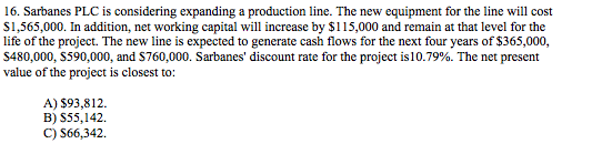 16. Sarbanes PLC is considering expanding a production line. The new equipment for the line will cost S1,565,000. In addition