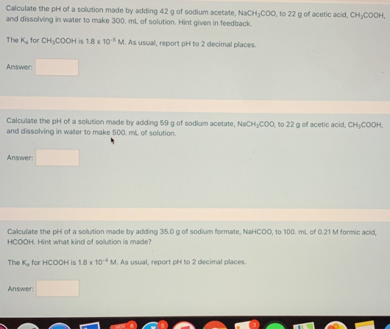 Calculate the pH of a solution made by adding 42 g of sodium acetate, NaCH3COO, to 22 g of acetic acid, CH3COOH, and dissolvi