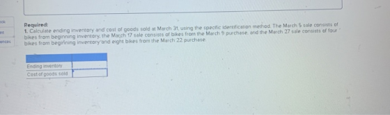 Required: 1. Calculate ending inventory and cost of goods sold at March 31, using the specific identification method. The Mar