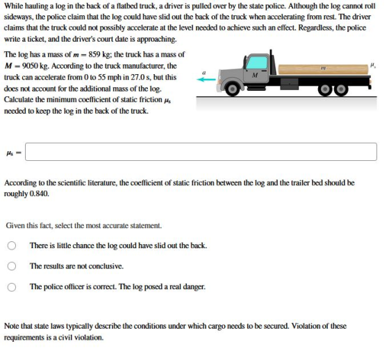 While hauling a log in the back of a flatbed truck, a driver is pulled over by the state police. Although the log cannot roll