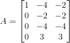 A=\begin{bmatrix} 1 &-4 & -2\\ 0& -2& -2\\ 0& -4 & -4\\ 0 & 3 & 3 \end{bmatrix}
