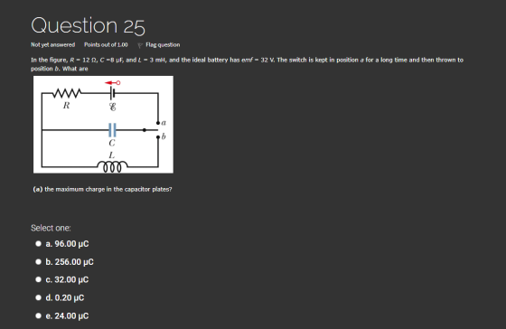 Question 25 Not yet answered Points out of 1.00 Flag question In the figure, R = 122, C =8 pF, and L = 3 mh, and the ideal ba