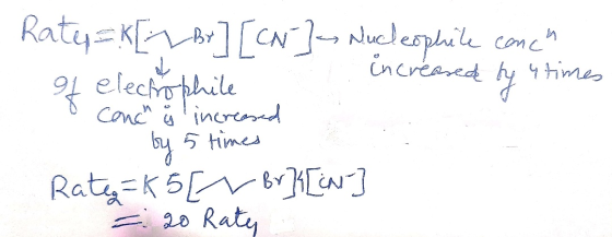 Rate = [ Br] [CN-]- Nucleophile conc of electrophile increased by 4 times Conch å increased by 5 times Rateq=k5 [a br] { [ca