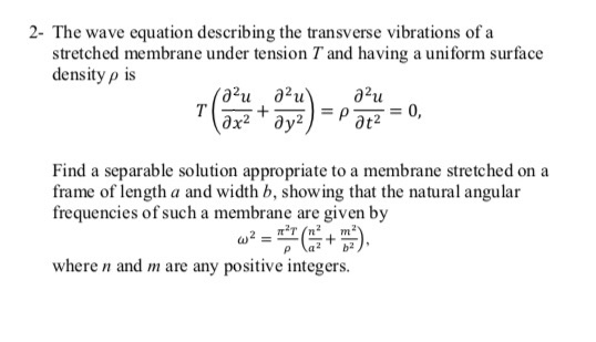 2- The wave equation describing the transverse vibrations of a stretched membrane under tension T and having a uniform surfac