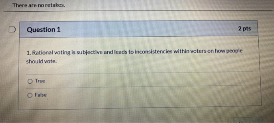 There are no retakes. Question 1 2 pts 1. Rational voting is subjective and leads to inconsistencies within voters on how peo